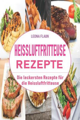 Book Heissluftfritteuse Rezepte: Die leckersten Rezepte für die Heissluftfritteuse Leona Flaun