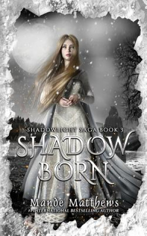 Carte Shadow Born: Book Three of the ShadowLight Saga Mande Matthews