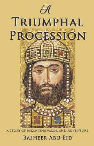 Kniha A Triumphal Procession: A Story of Byzantine Valor and Adventure Basheer Abu-Eid
