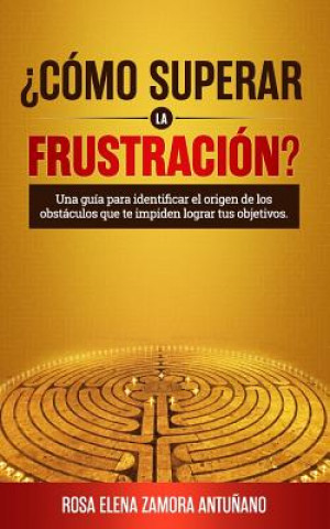 Книга ?cómo Superar La Frustración?: Una Guía Para Identificar El Origen de Los Obstáculos Que Te Impiden Lograr Tus Objetivos Omar Osses