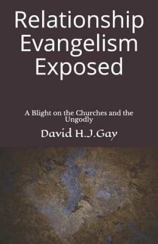 Kniha Relationship Evangelism Exposed: A Blight on the Churches and the Ungodly David H J Gay