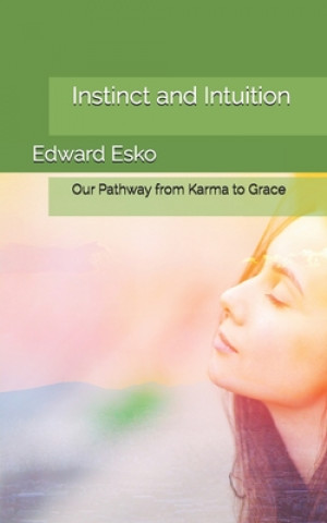 Kniha Instinct and Intuition: Our Pathway from Karma to Grace Edward Esko