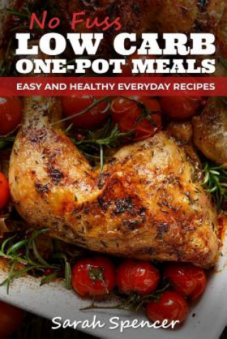 Carte No Fuss Low Carb One Pot Meals: Easy and Healthy Everyday Recipes Sarah Spencer