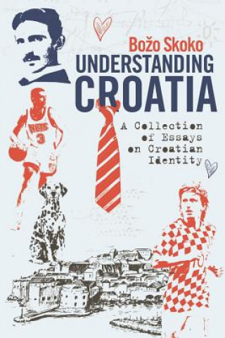 Kniha Understanding Croatia: A Collection of Essays on Croatian Identity Bozo Skoko