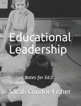 Kniha Educational Leadership: Lecture Notes for Ed.D. Students Sarah P Condor-Fisher Ph D
