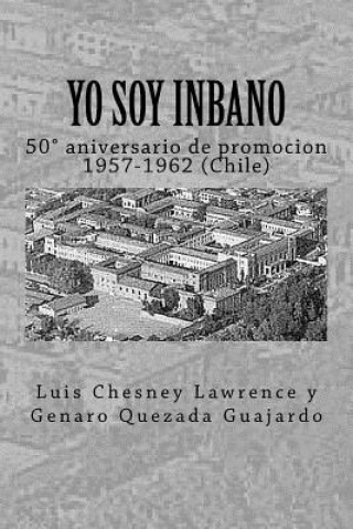 Książka Yo soy Inbano: 50 aniversario de promocion 1957-1962 (Chile) Luis Chesney Lawrence