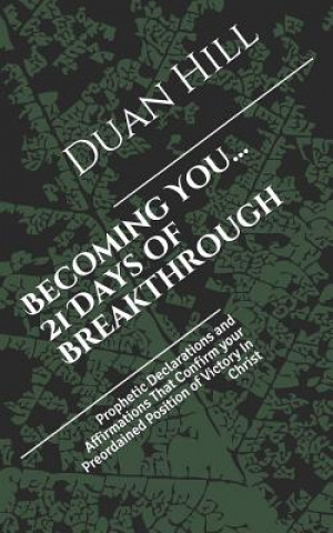 Knjiga Becoming You...21 Days of Breakthrough: Prophetic Declarations and Affirmations That Confirm your Preordained Position of Victory In Christ Duan Lequan Hill