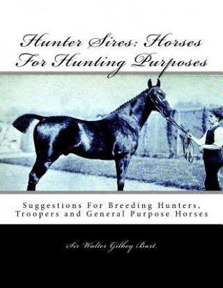 Carte Hunter Sires: Horses For Hunting Purposes: Suggestions For Breeding Hunters, Troopers and General Purpose Horses Sir Walter Gilbey Bart