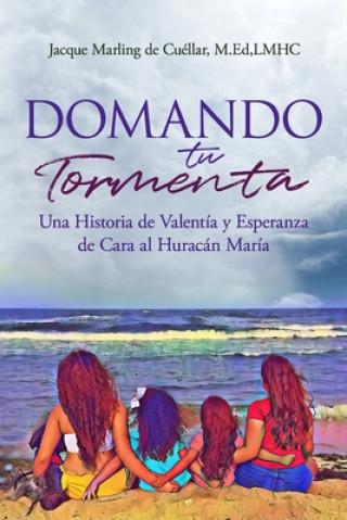 Kniha Domando Tu Tormenta: Una Historia de Valentía y Esperanza de Cara al Huracán María Jacque Marling de Cuellar