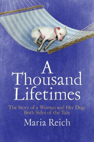 Książka A Thousand LIfetimes: The Story of a Woman and Her Dog: Both Sides of the Tale Maria Reich