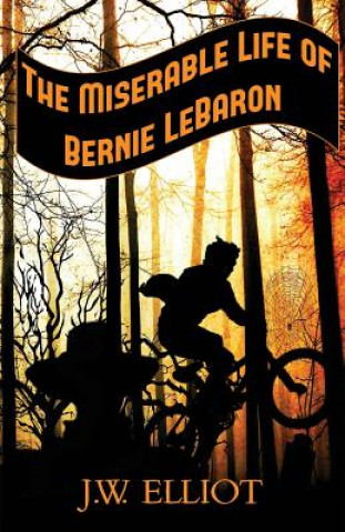 Kniha Miserable Life of Bernie LeBaron J W Elliot