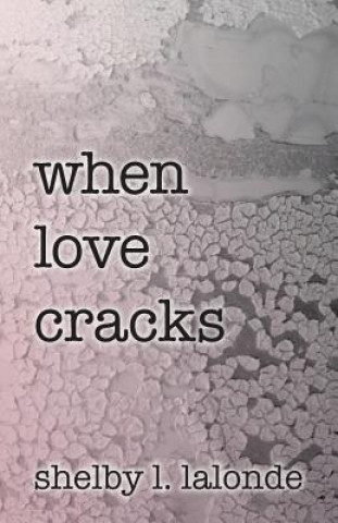 Kniha when love cracks SHELBY L LALONDE