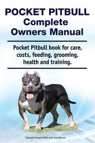 Buch Pocket Pitbull Complete Owners Manual. Pocket Pitbull Book for Care, Costs, Feeding, Grooming, Health and Training. Asia Moore