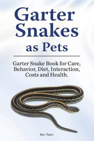 Kniha Garter Snakes as Pets. Garter Snake Book for Care, Behavior, Diet, Interaction, Costs and Health. Ben Team