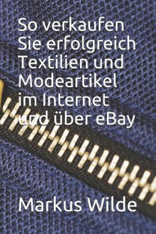 Könyv So Verkaufen Sie Erfolgreich Textilien Und Modeartikel Im Internet Und Über Ebay Markus Wilde