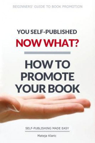 Kniha You Self-Published, Now What? How to Promote Your Book Mateja Klaric