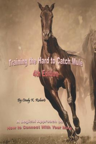 Kniha Training the Hard to Catch Mule - 4th Edition Cindy K Roberts