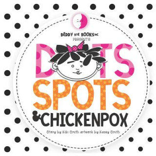 Book Dots Spots and Chickenpox: Version II Kasey Smith