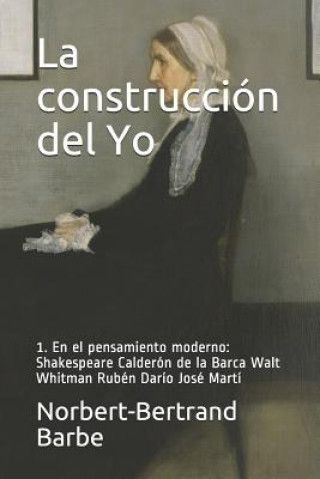 Carte La construcción del Yo 1. En el pensamiento moderno: Shakespeare Calderón de la Barca Walt Whitman Rubén Darío José Martí Norbert-Bertrand Barbe