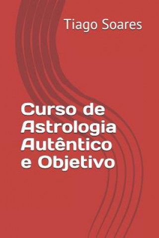 Kniha Curso de Astrologia Aut?ntico E Objetivo: Curso de Astrologia Tiago Silva Soares