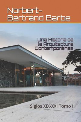 Carte Una Historia de la Arquitectura Contemporánea: Siglos XIX-XXI Tomo I Norbert-Bertrand Barbe