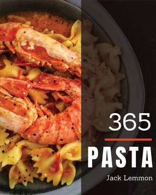 Könyv Pasta 365: Enjoy 365 Days with Amazing Pasta Recipes in Your Own Pasta Cookbook! [book 1] Jack Lemmon