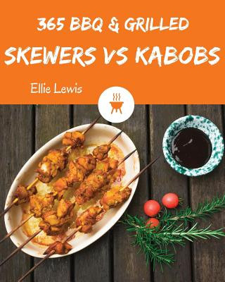 Kniha BBQ & Grilled Skewers & Kabobs 365: Enjoy 365 Days with Amazing BBQ & Grilled Skewers & Kabobs Recipes in Your Own BBQ & Grilled Skewers & Kabobs Cook Ellie Lewis