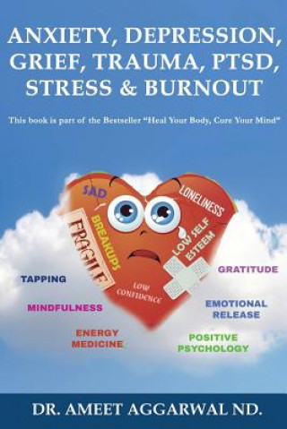 Kniha Anxiety, Depression, Grief, Trauma, Ptsd, Stress & Burnout: Emotional Release, Positive Psychology, Mindfulness, Tapping, Gratitude & Energy Medicine Ameet Aggarwal Nd