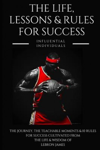 Kniha Lebron James: The Life, Lessons & Rules for Success Influential Individuals