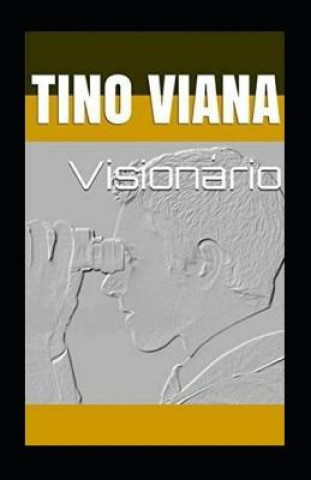 Kniha Visionário: Um homem que tira proveito das adversidades da vida para ajudar pessoas que ele nem imaginava que fariam parte da sua Tino Viana