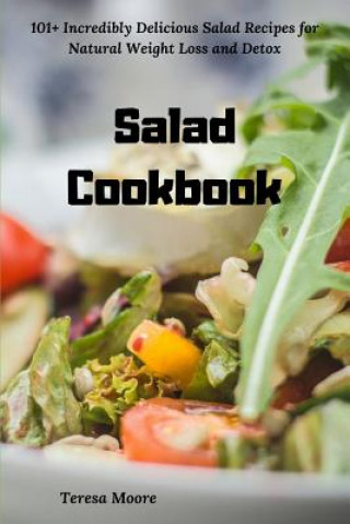 Książka Salad Cookbook: 101+ Incredibly Delicious Salad Recipes for Natural Weight Loss and Detox Teresa Moore