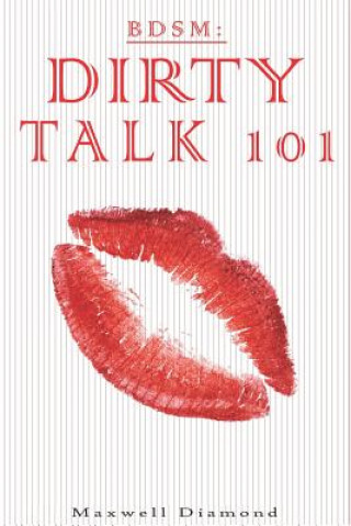 Kniha Bdsm: Dirty Talk 101: A Beginners Guide to Sexy, Naughty & Hot Dirty Talking to Help Spice Up Your Love Life Maxwell Diamond