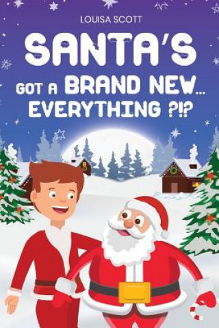 Knjiga Santa's Got a Brand New... Everything?!?: Adventurous Christmas Book with Vivid Illustrations. Important Moral Lesson about Parent-Child Relationship. Louisa Scott