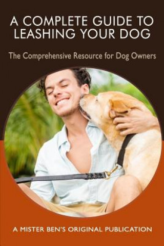 Könyv A Complete Guide to Leashing Your Dog: The Comprehensive Resource for Dog Owners Benjamin C Preisner III