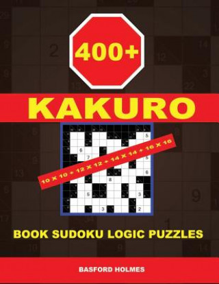 Könyv 400 Kakuro 10x10 + 12x12 + 14x14 + 16x16: Book Sudoku Logic Puzzles. Holmes Presents to Your Attention a Powerful, Proven Puzzle. (Pluz 250 Sudoku and Basford Holmes