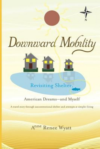 Kniha Downward Mobility: Revisiting Shelter Anne Renee Wyatt