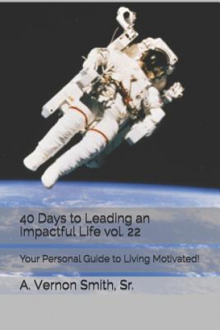 Carte 40 Days to Leading an Impactful Life Vol. 22: Your Personal Guide to Living Motivated! Sr A Vernon Smith