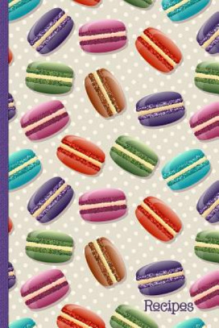 Book Recipes: Recipe Book with Index Pages; Cute Macaron French Macaroon Cover Design W&amp;t Printables