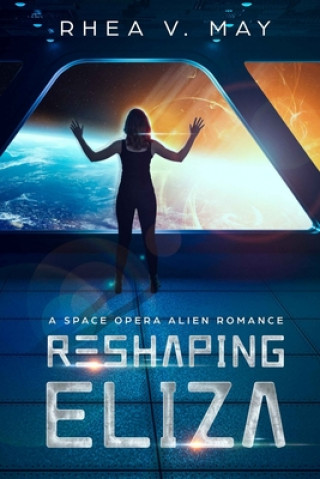 Carte Reshaping Eliza: A Space Opera Alien Romance Rhea V May