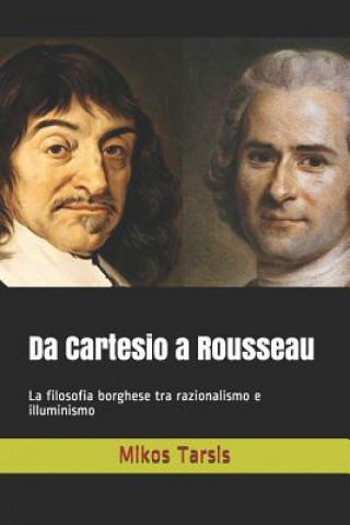 Carte Da Cartesio a Rousseau: La filosofia borghese tra razionalismo e illuminismo Enrico Galavotti