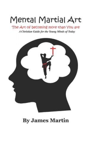 Könyv Mental Martial Art: The Art of becoming more than You are. A Christian Guide for the Young Minds of Today Regina Ann Martin