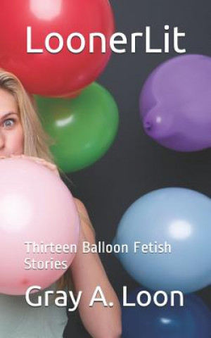 Книга LoonerLit: Thirteen Balloon Fetish Stories Gray a Loon