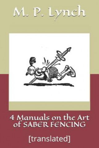Carte 4 Manuals on the Art of Saber Fencing: [translated] M P Lynch