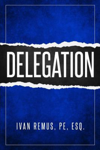 Książka Delegation: A Comprehensive Business Management & Leadership Guide of How to Delegate & Outsource to Create Your Team That Actuall Ivan Remus