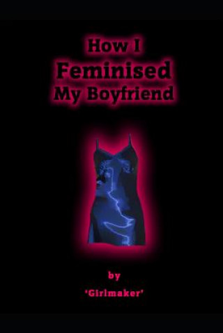 Carte How I Feminised My Boyfriend Satinmaid