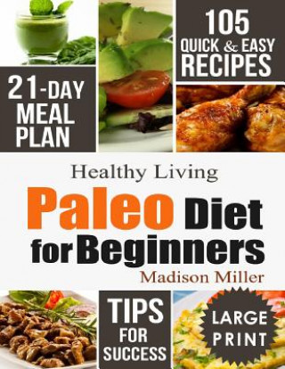 Kniha Paleo Diet for Beginners: 105 Quick & Easy Recipes - 21-Day Meal Plan - Tips for Success Madison Miller