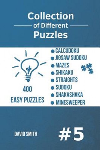 Book Collection of Different Puzzles - 400 Easy Puzzles: Calcudoku, Jigsaw Sudoku, Mazes, Shikaku, Straights, Sudoku, Shakashaka, Minesweeper Vol.5 David Smith