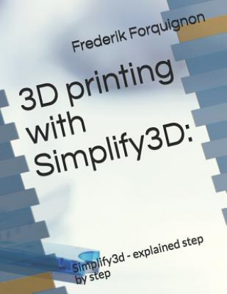 Buch 3D Printing with Simplify3d: : Simplify3d - Explained Step by Step Frederik Forquignon