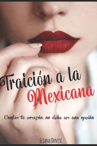 Kniha Traición a la Mexicana: Confiar Tu Corazón No Debe Ser Opción. Eliana Denise