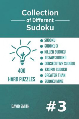 Könyv Collection of Different Sudoku - 400 Hard Puzzles: Sudoku, Sudoku X, Killer Sudoku, Jigsaw Sudoku, Consecutive Sudoku, Kropki Sudoku, Greater Than, Su David Smith